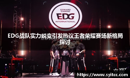 EDG战队实力蜕变引发热议王者荣耀赛场新格局探讨