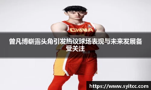 曾凡博崭露头角引发热议球场表现与未来发展备受关注