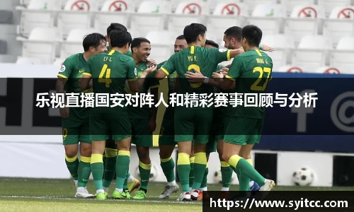 乐视直播国安对阵人和精彩赛事回顾与分析